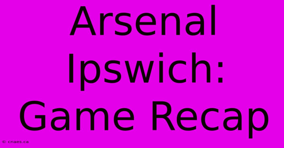 Arsenal Ipswich: Game Recap