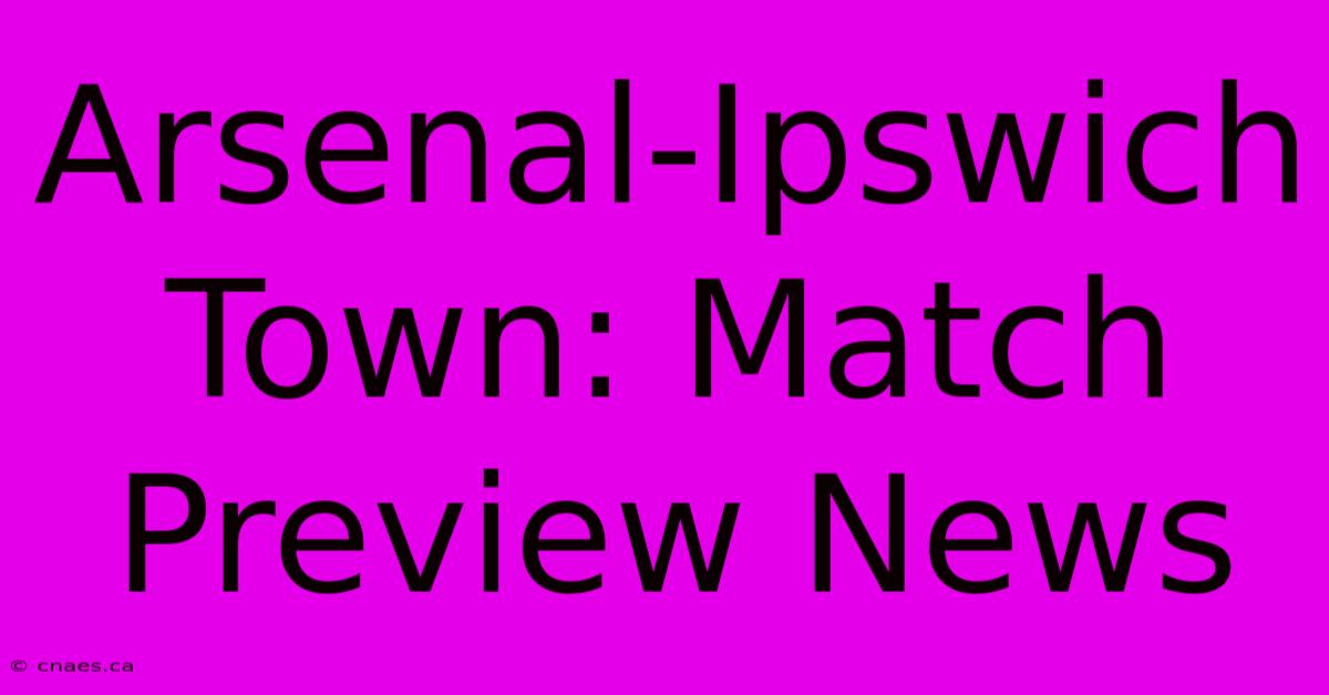 Arsenal-Ipswich Town: Match Preview News