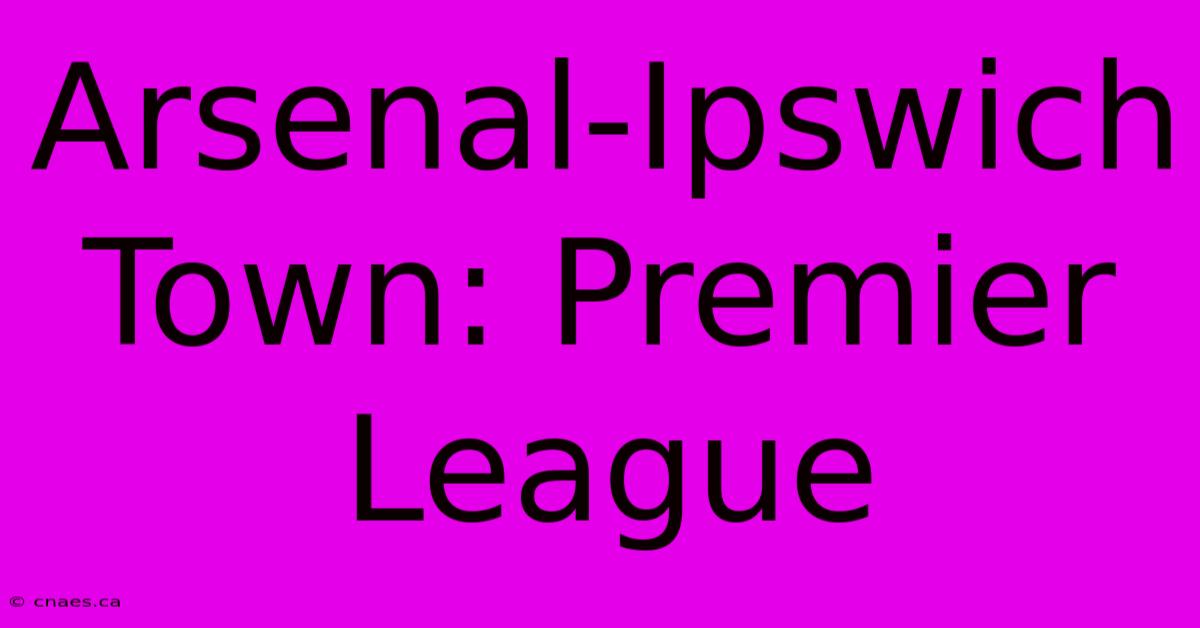 Arsenal-Ipswich Town: Premier League