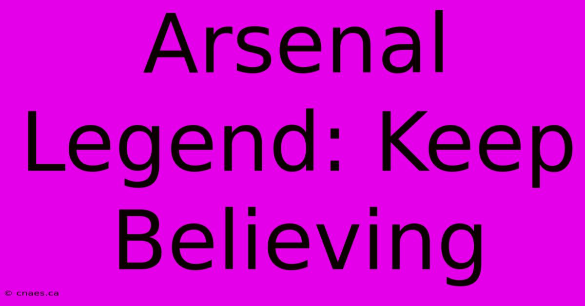 Arsenal Legend: Keep Believing