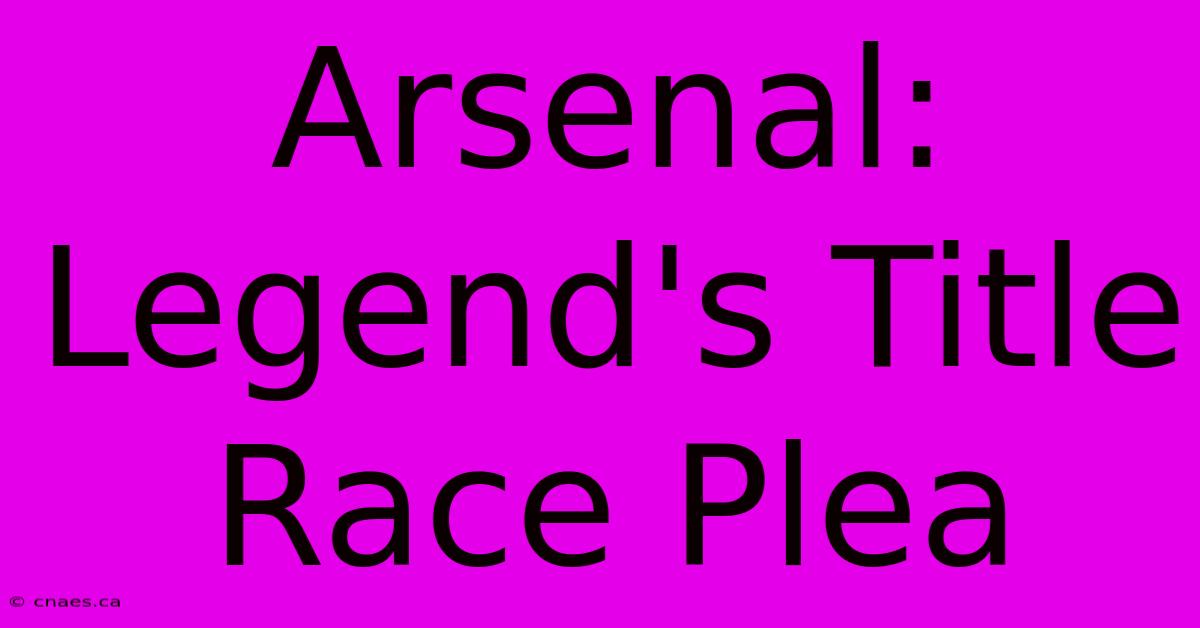 Arsenal: Legend's Title Race Plea