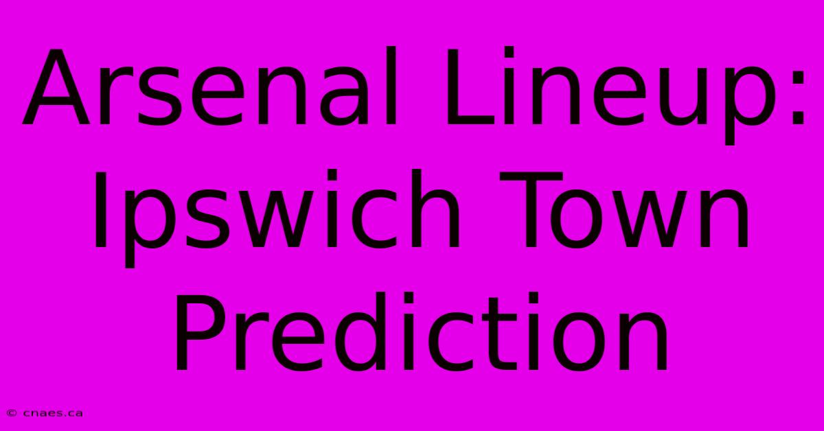 Arsenal Lineup: Ipswich Town Prediction