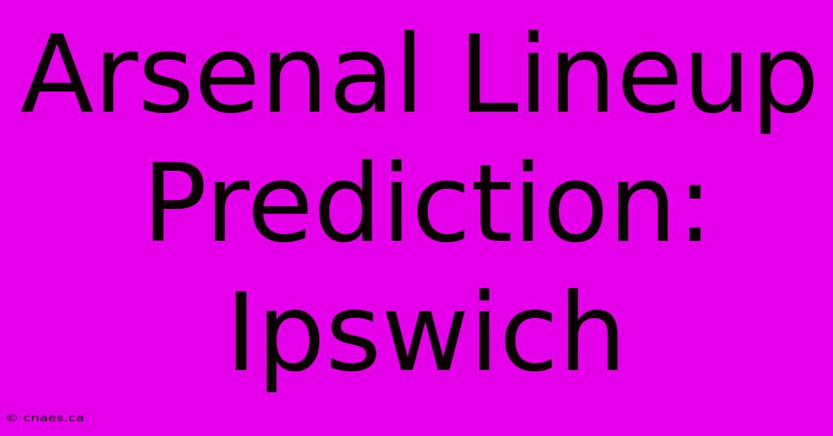 Arsenal Lineup Prediction: Ipswich