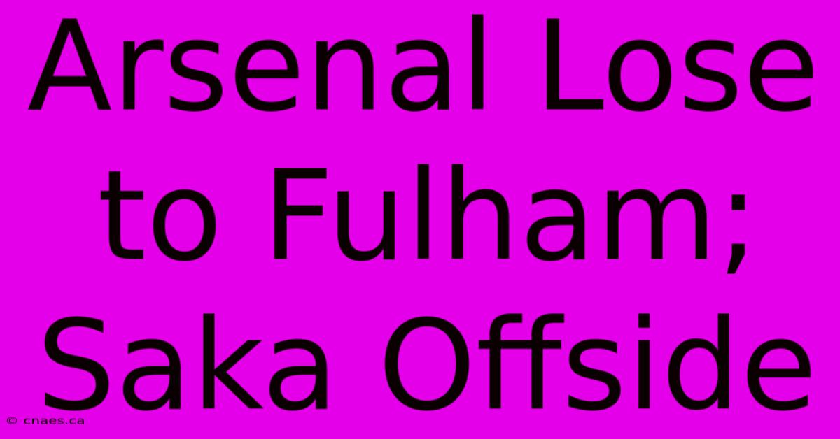 Arsenal Lose To Fulham; Saka Offside