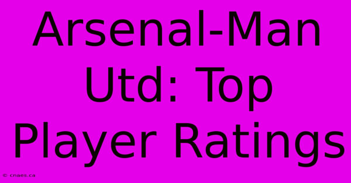 Arsenal-Man Utd: Top Player Ratings