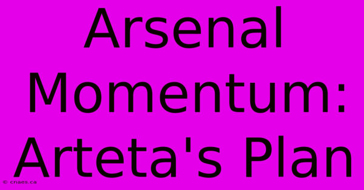 Arsenal Momentum: Arteta's Plan