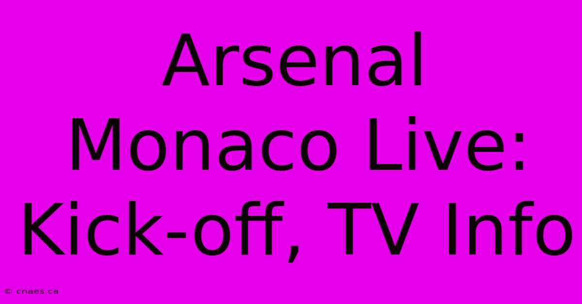 Arsenal Monaco Live: Kick-off, TV Info