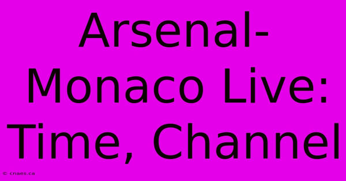 Arsenal-Monaco Live: Time, Channel