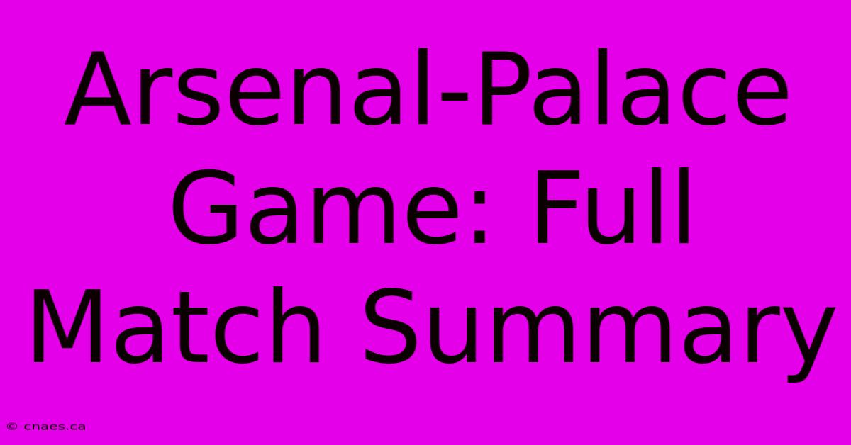 Arsenal-Palace Game: Full Match Summary