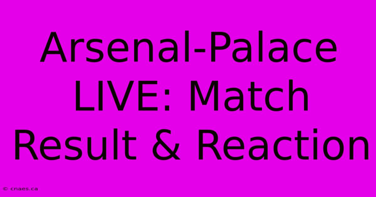 Arsenal-Palace LIVE: Match Result & Reaction