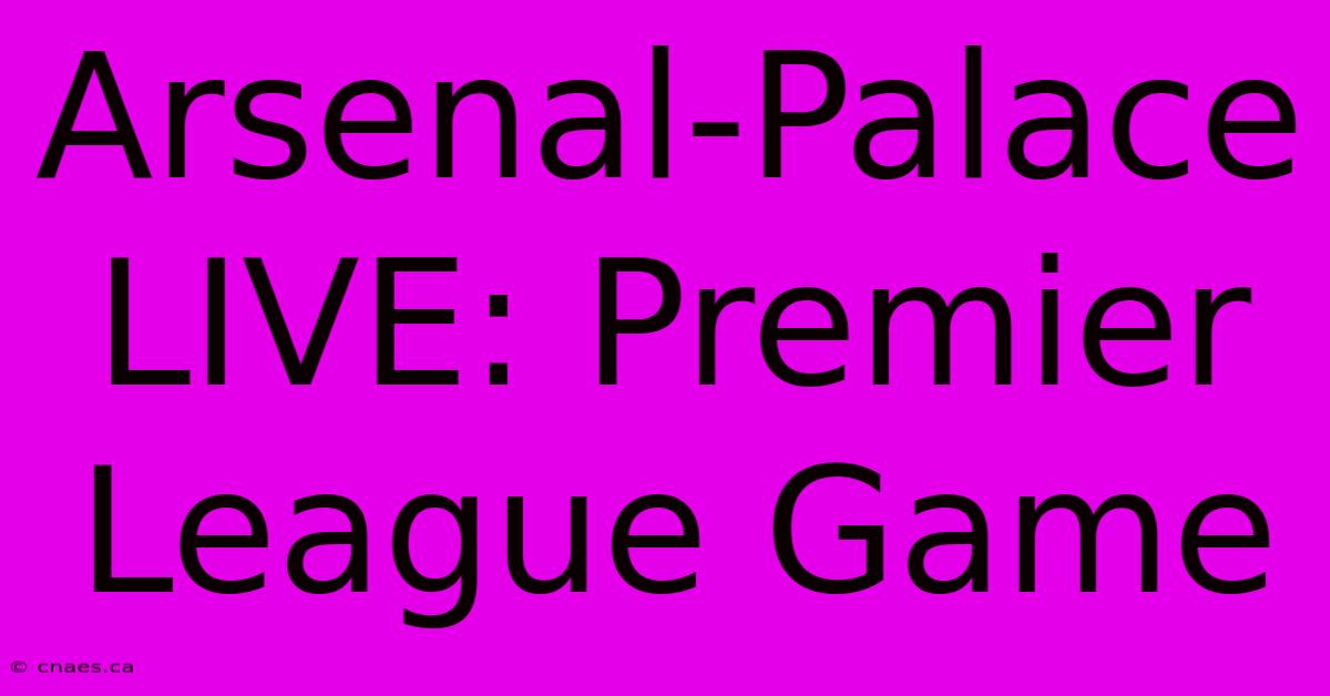 Arsenal-Palace LIVE: Premier League Game