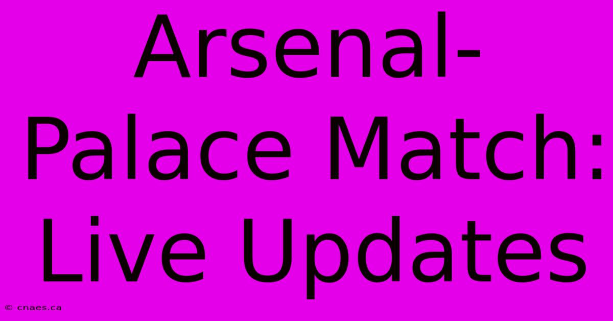 Arsenal-Palace Match: Live Updates