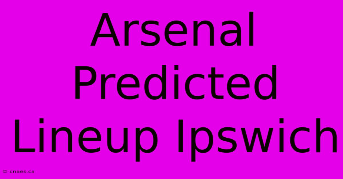 Arsenal Predicted Lineup Ipswich