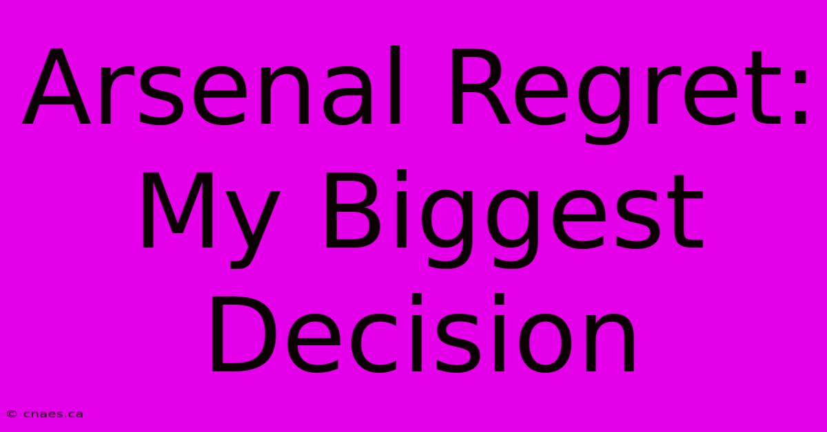 Arsenal Regret: My Biggest Decision