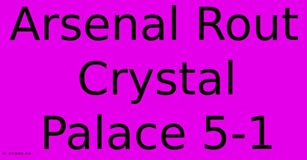 Arsenal Rout Crystal Palace 5-1