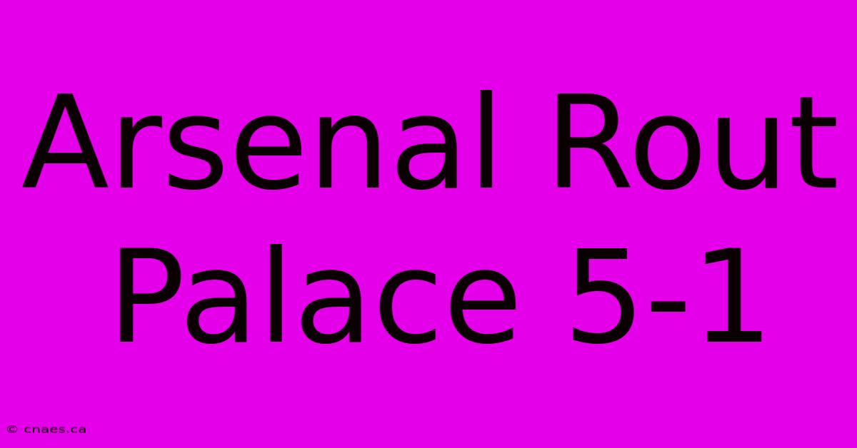 Arsenal Rout Palace 5-1