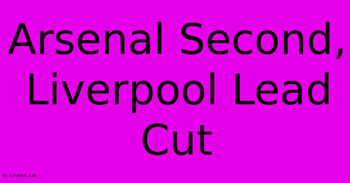 Arsenal Second, Liverpool Lead Cut