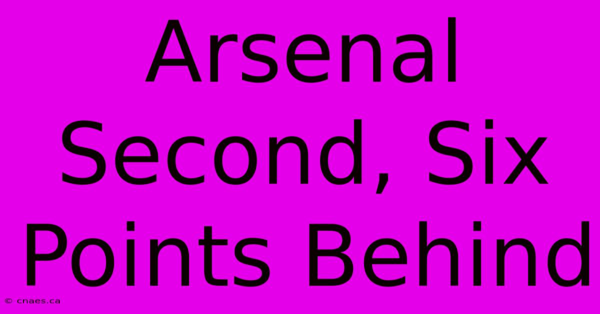 Arsenal Second, Six Points Behind