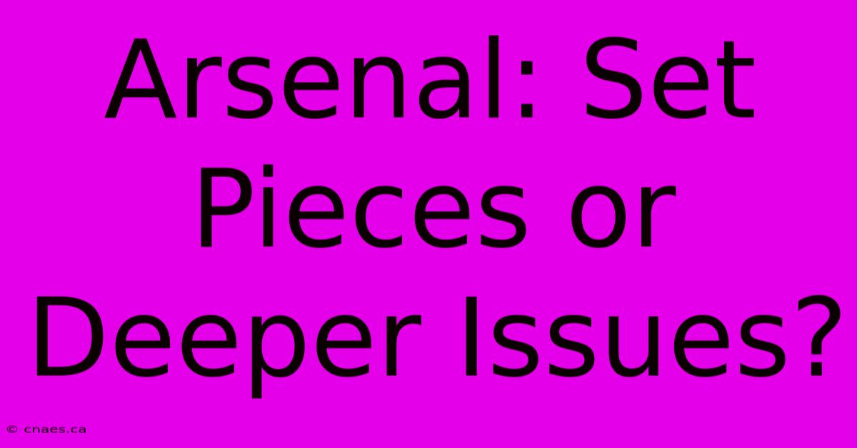 Arsenal: Set Pieces Or Deeper Issues?