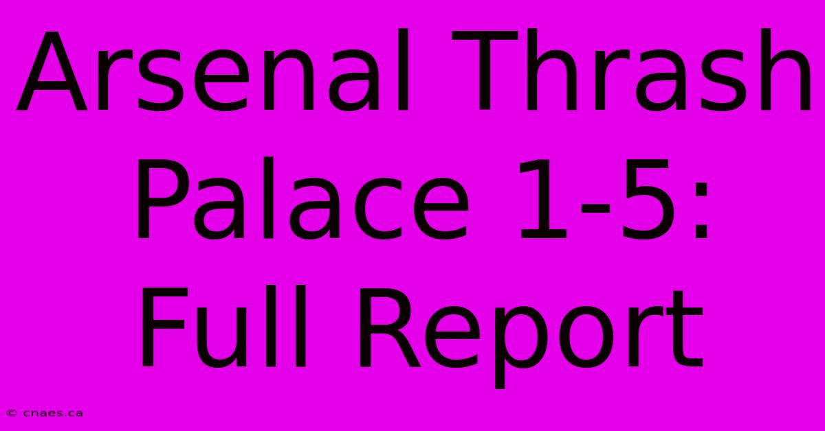 Arsenal Thrash Palace 1-5: Full Report