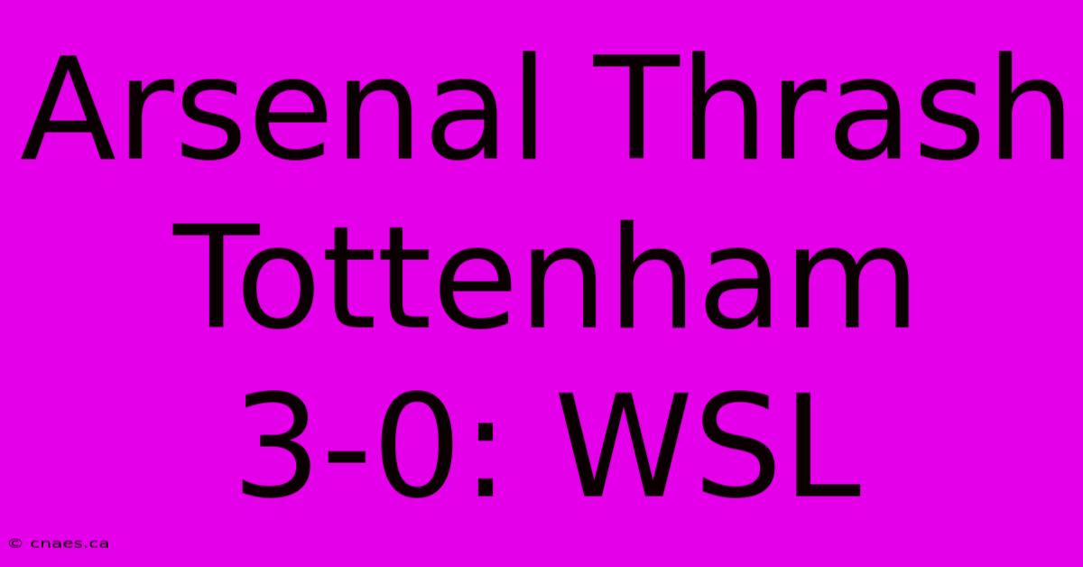 Arsenal Thrash Tottenham 3-0: WSL