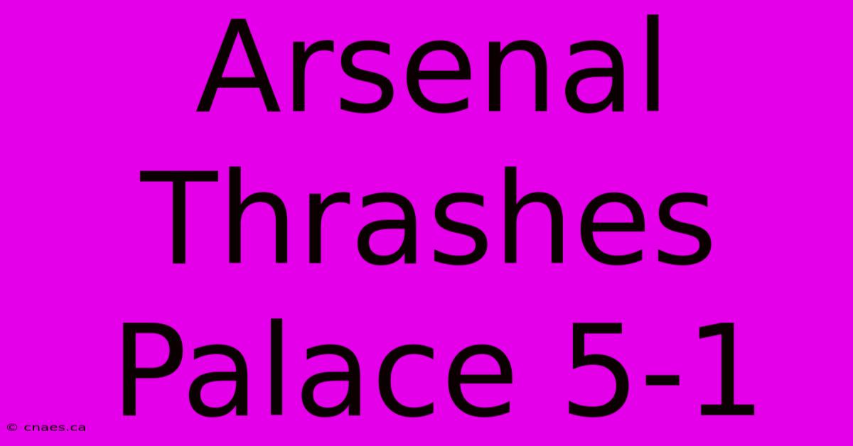 Arsenal Thrashes Palace 5-1