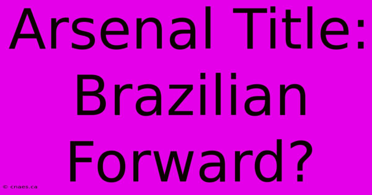 Arsenal Title: Brazilian Forward?