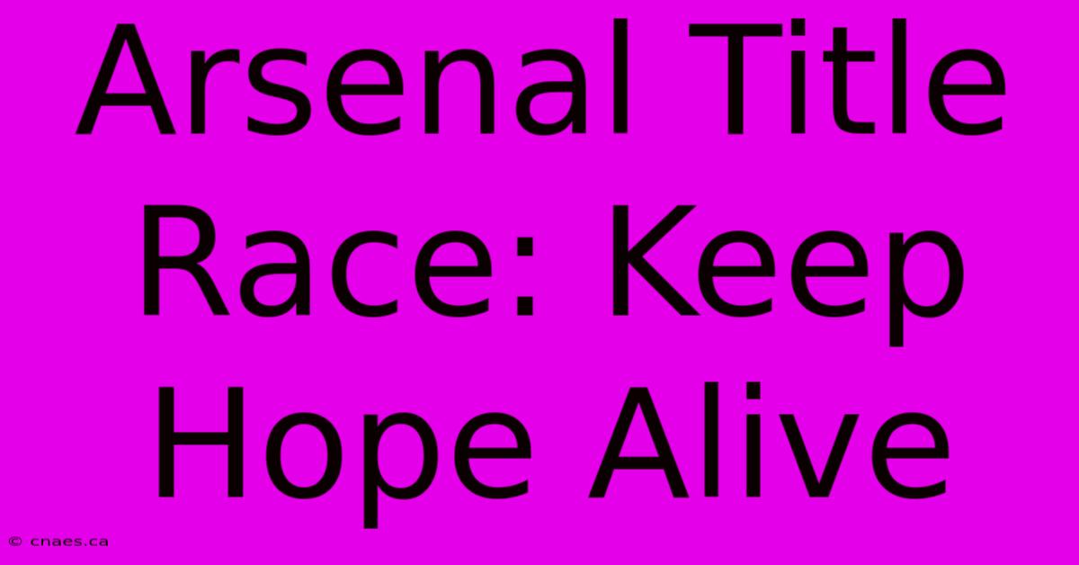 Arsenal Title Race: Keep Hope Alive