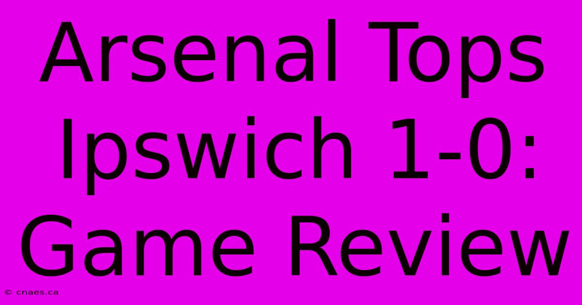 Arsenal Tops Ipswich 1-0: Game Review