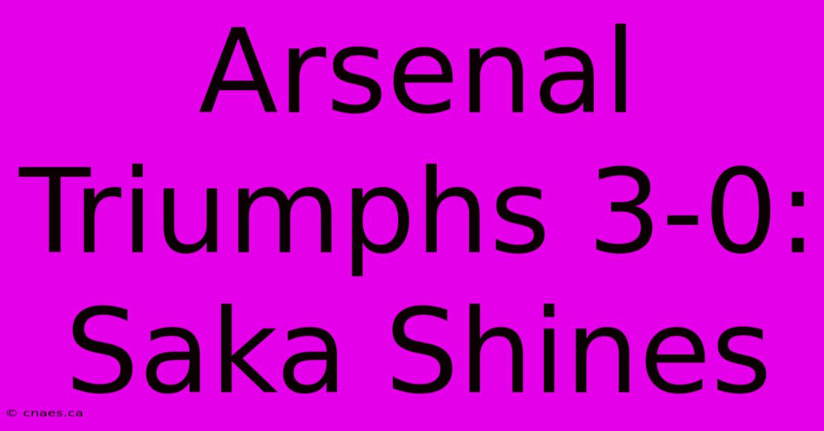 Arsenal Triumphs 3-0: Saka Shines