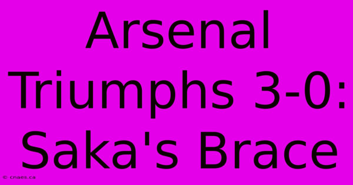 Arsenal Triumphs 3-0: Saka's Brace