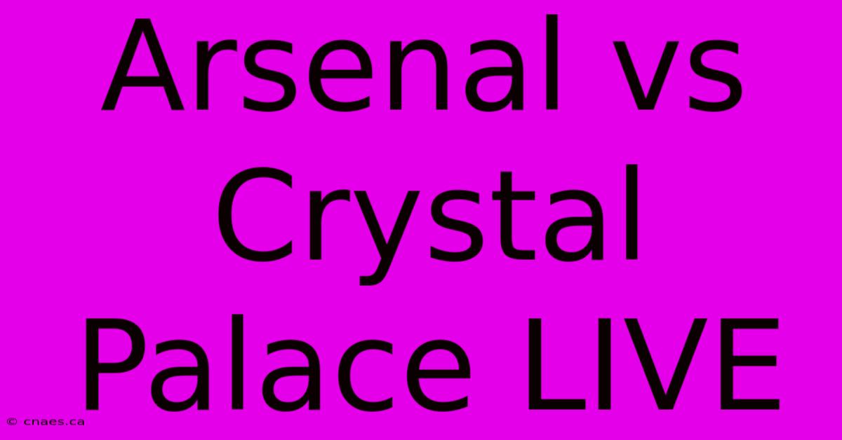 Arsenal Vs Crystal Palace LIVE