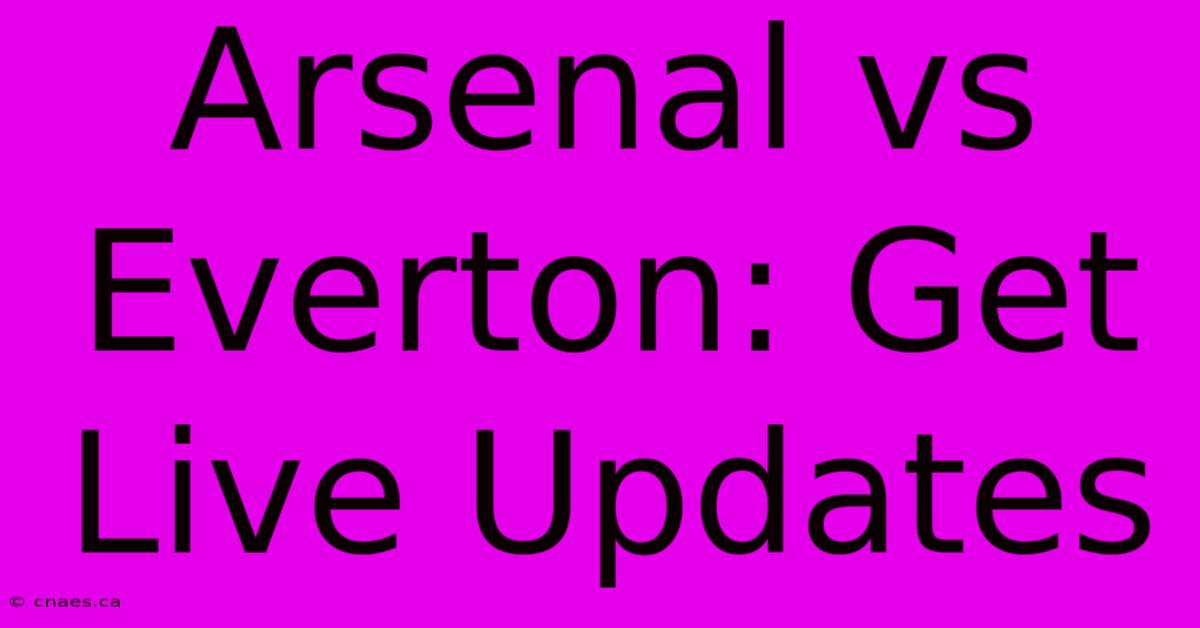 Arsenal Vs Everton: Get Live Updates