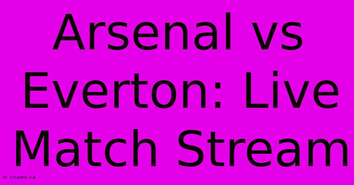 Arsenal Vs Everton: Live Match Stream