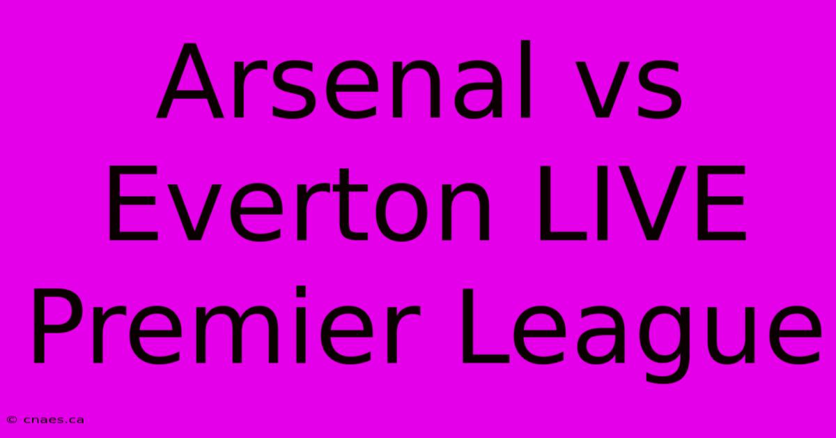 Arsenal Vs Everton LIVE Premier League