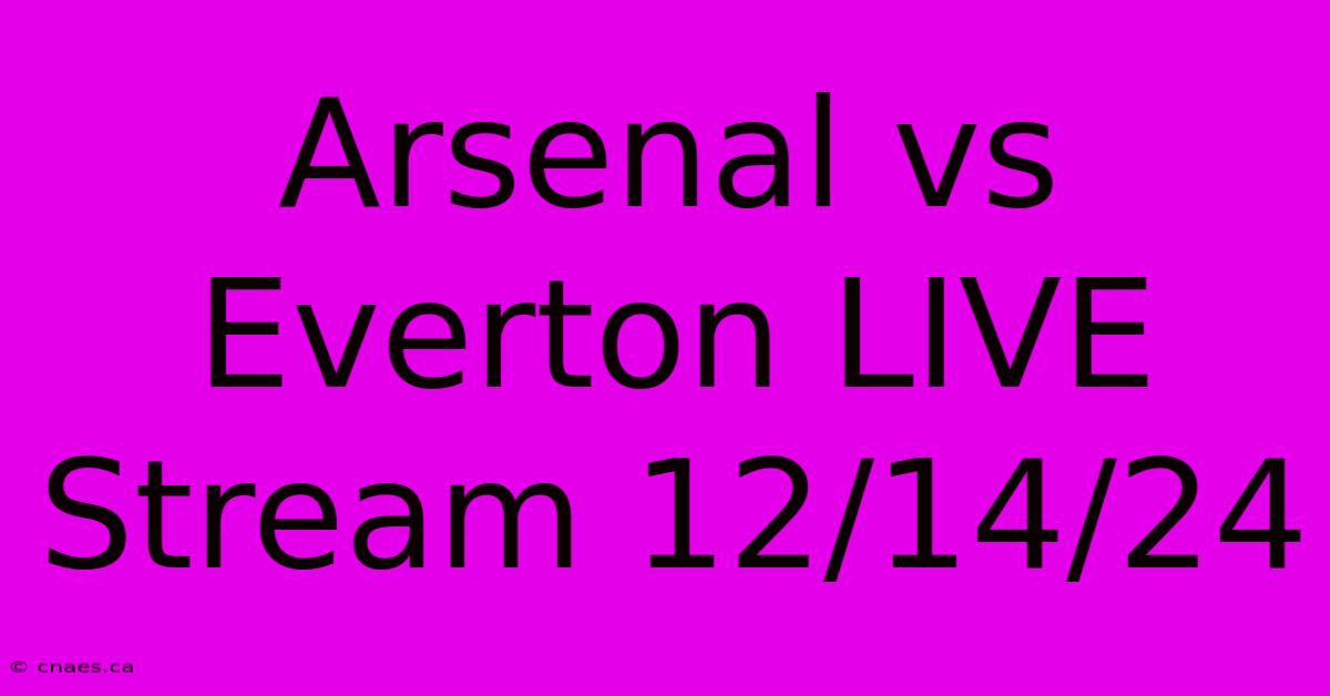 Arsenal Vs Everton LIVE Stream 12/14/24