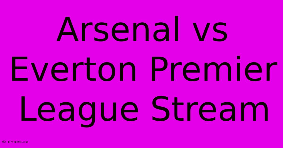 Arsenal Vs Everton Premier League Stream