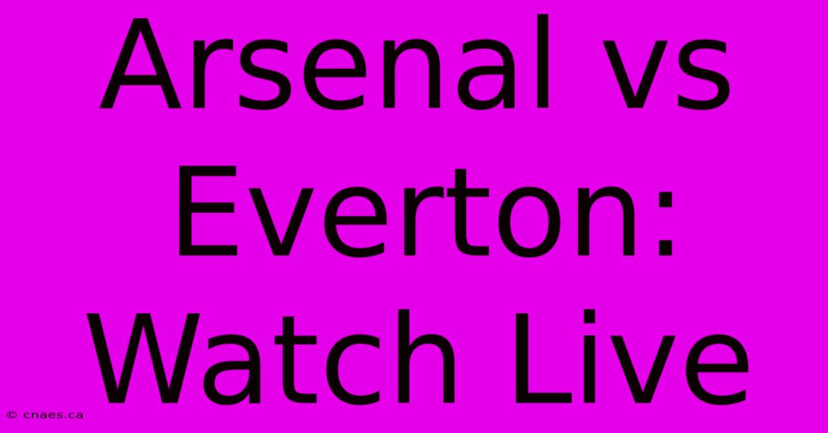 Arsenal Vs Everton: Watch Live