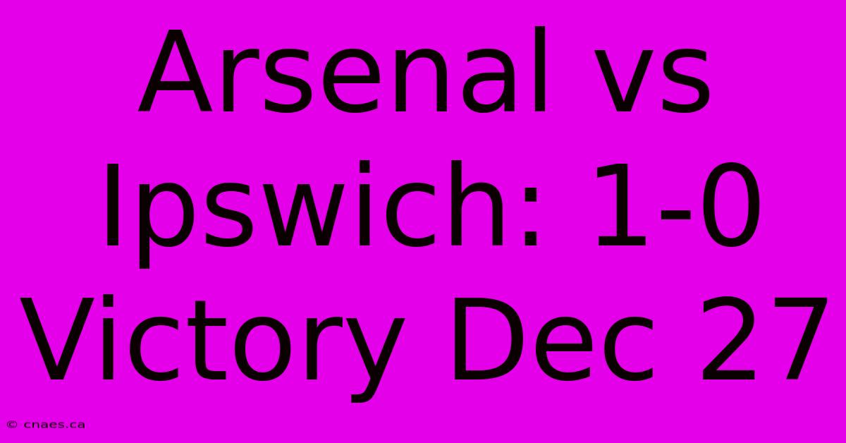 Arsenal Vs Ipswich: 1-0 Victory Dec 27