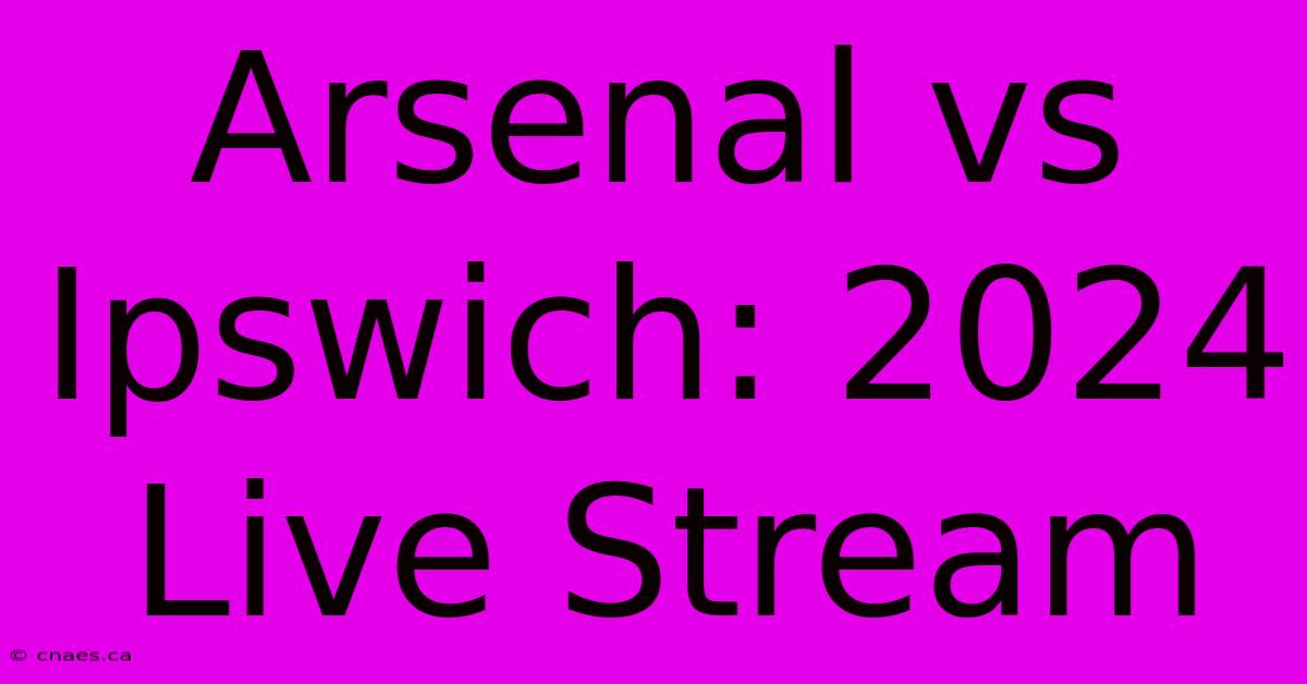 Arsenal Vs Ipswich: 2024 Live Stream