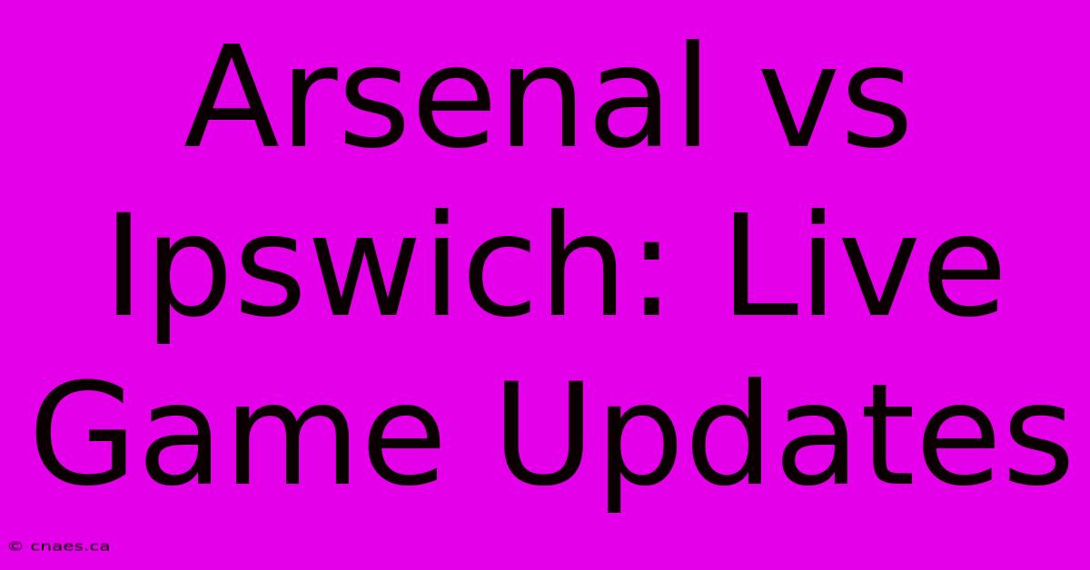 Arsenal Vs Ipswich: Live Game Updates