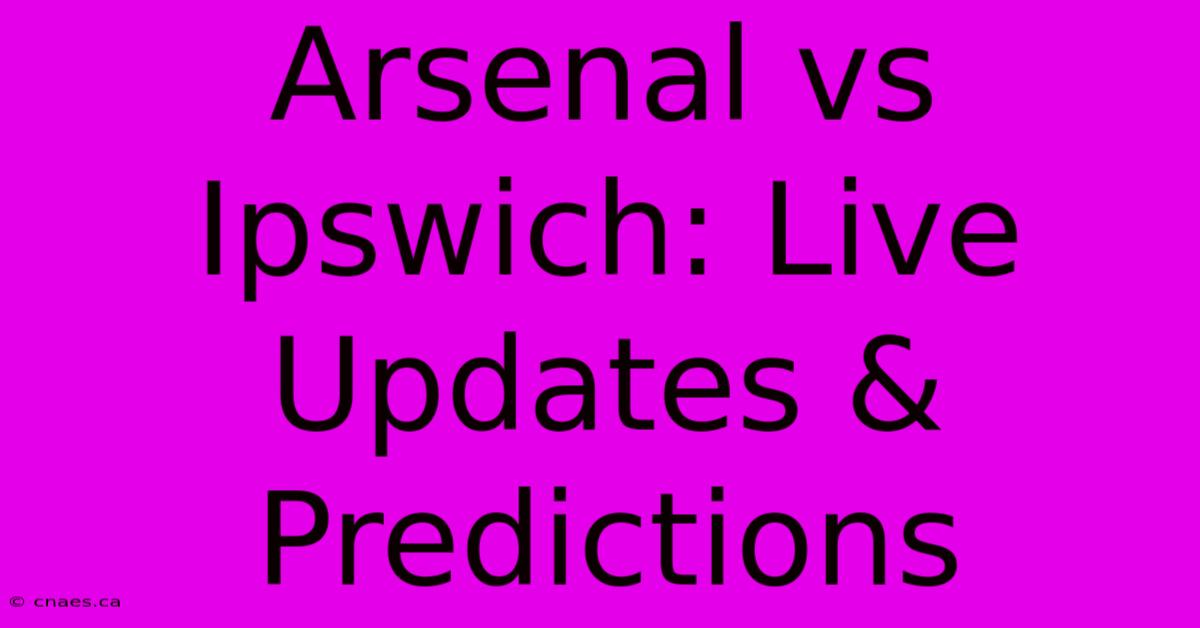 Arsenal Vs Ipswich: Live Updates & Predictions