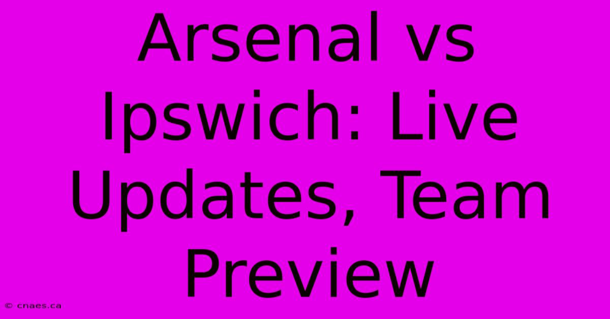 Arsenal Vs Ipswich: Live Updates, Team Preview