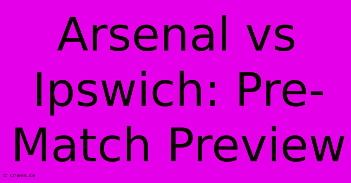 Arsenal Vs Ipswich: Pre-Match Preview