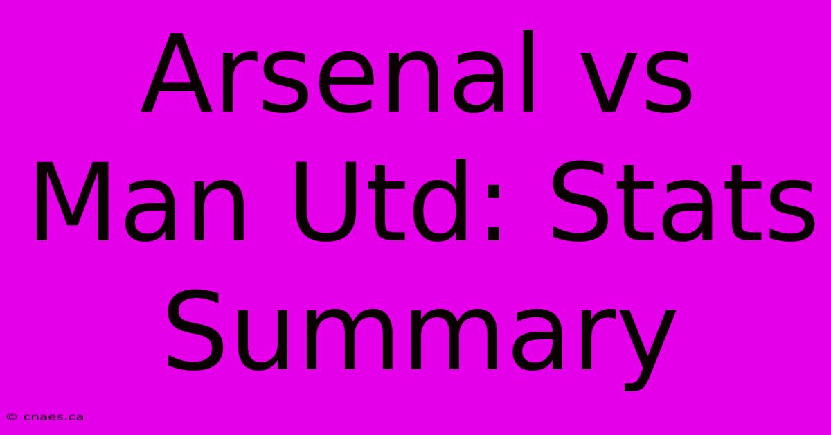 Arsenal Vs Man Utd: Stats Summary