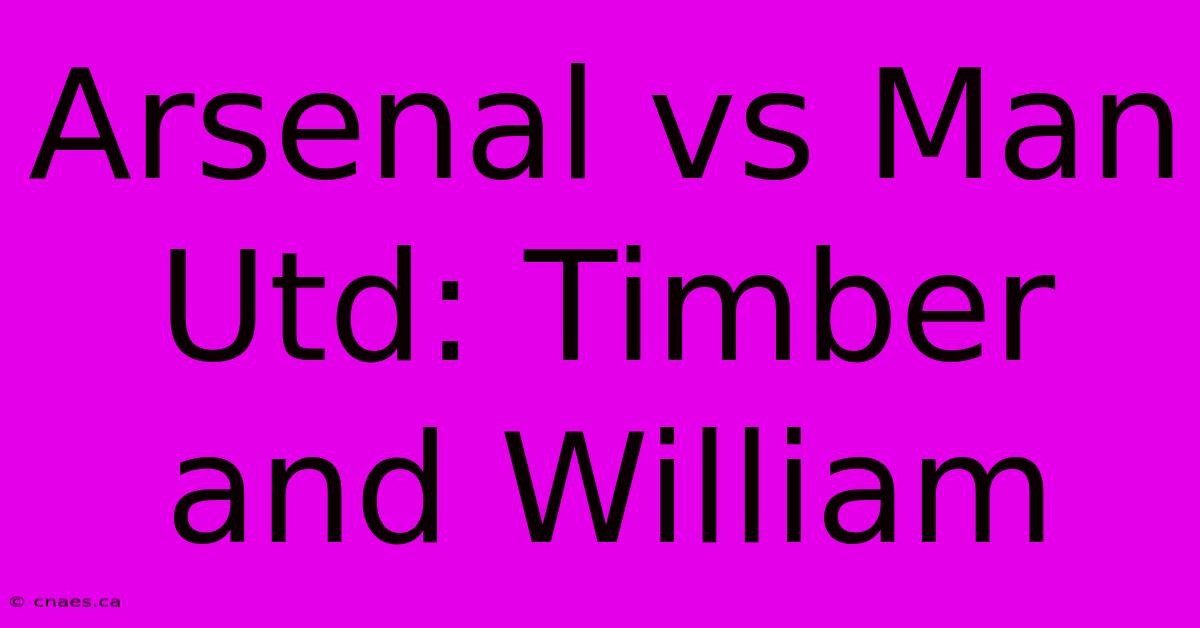 Arsenal Vs Man Utd: Timber And William