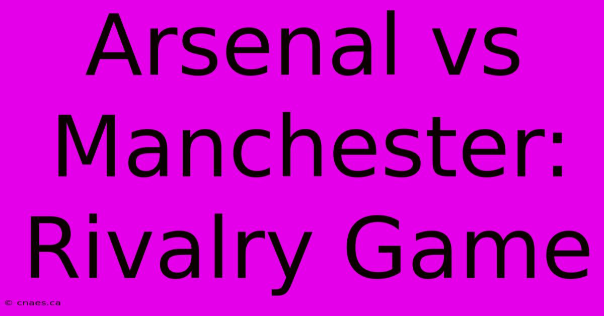 Arsenal Vs Manchester: Rivalry Game