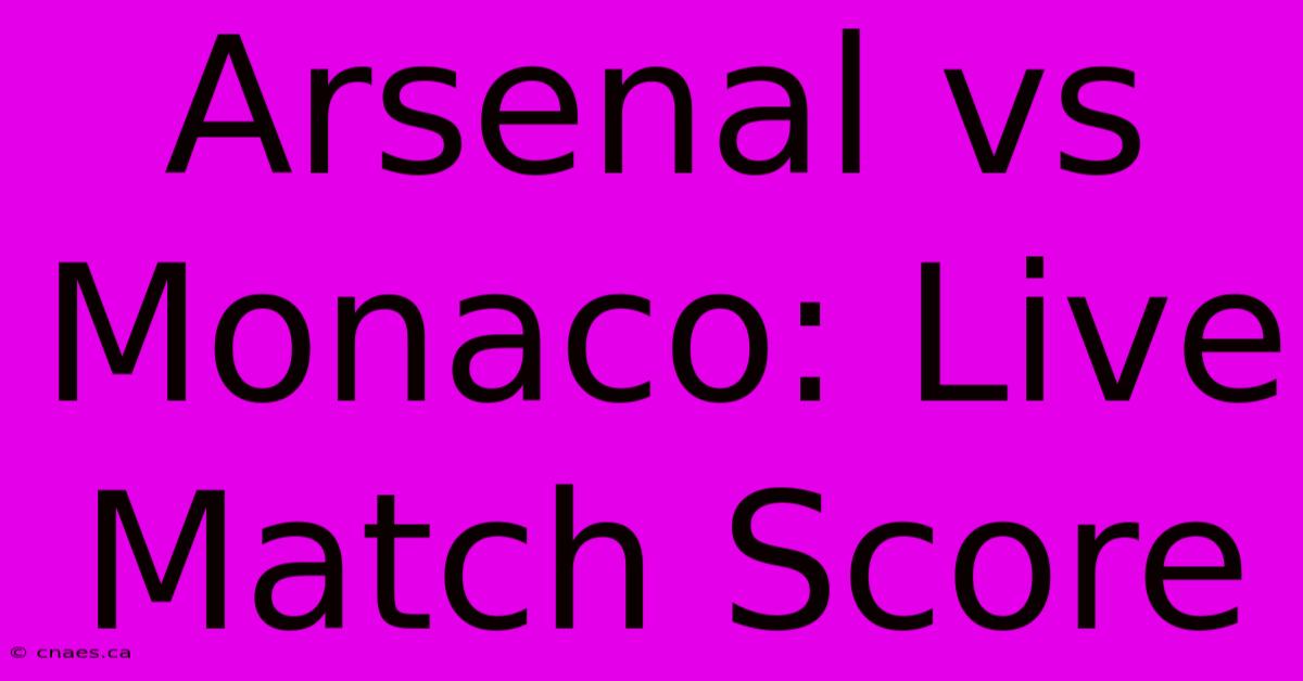 Arsenal Vs Monaco: Live Match Score