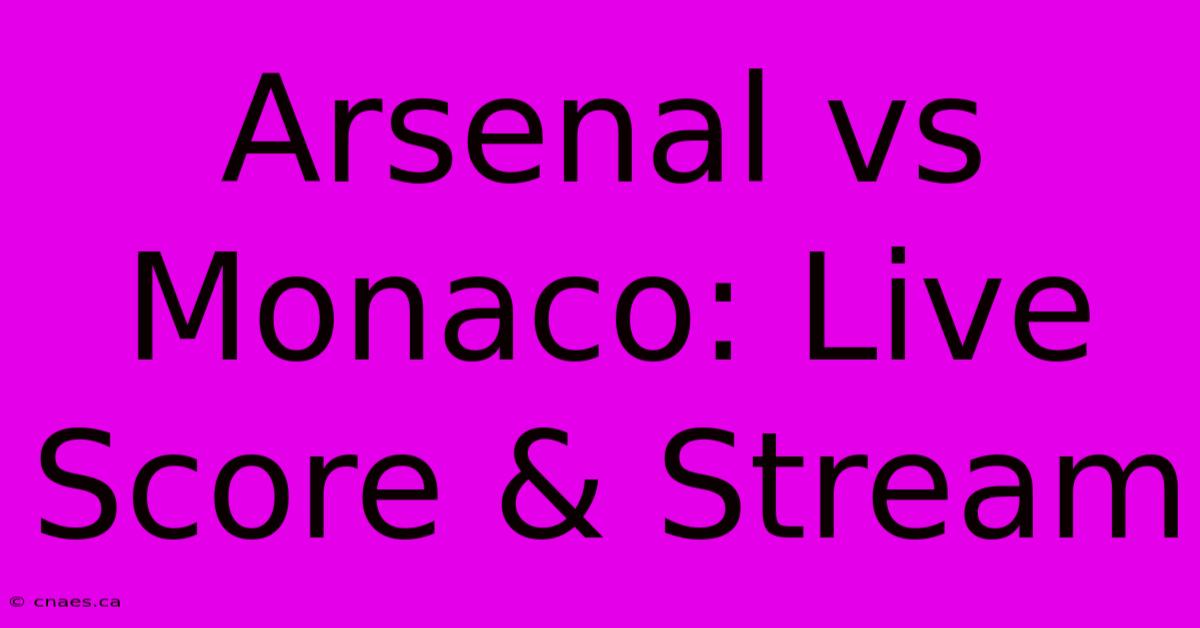 Arsenal Vs Monaco: Live Score & Stream