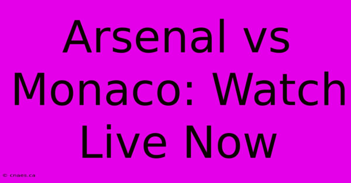 Arsenal Vs Monaco: Watch Live Now